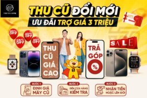 Chương Trình "Thu Cũ Đổi Mới - Trợ Giá Cao Lên Đến 3.000.000đ"tại Tiên Tiên Apple
